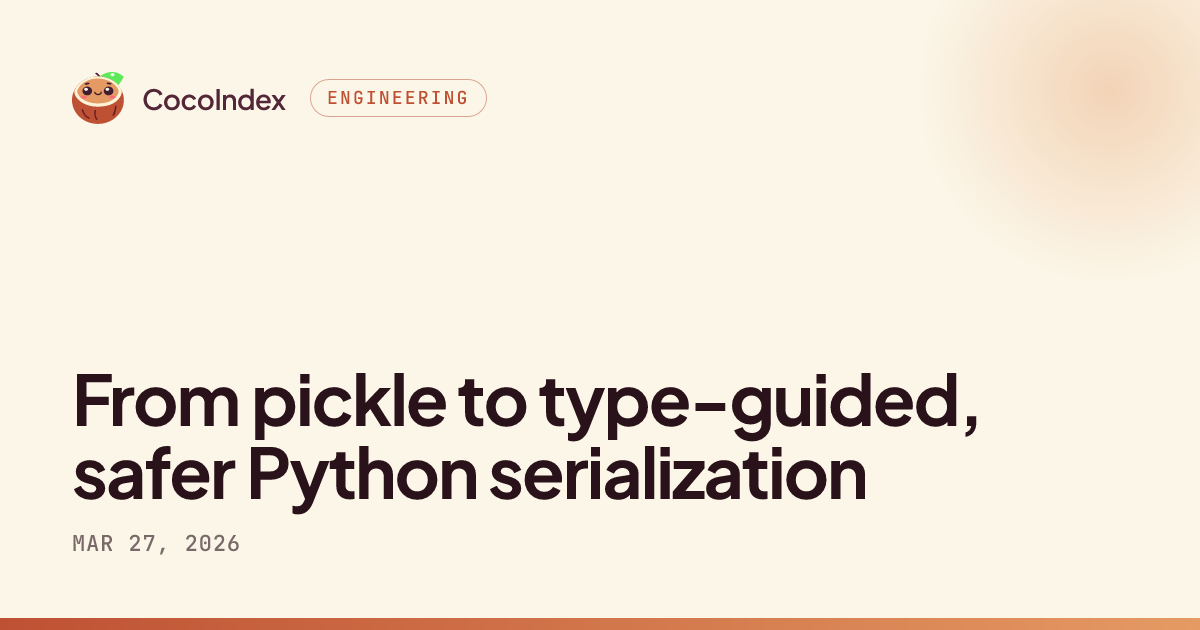From pickle to type-guided, safer Python serialization · CocoIndex